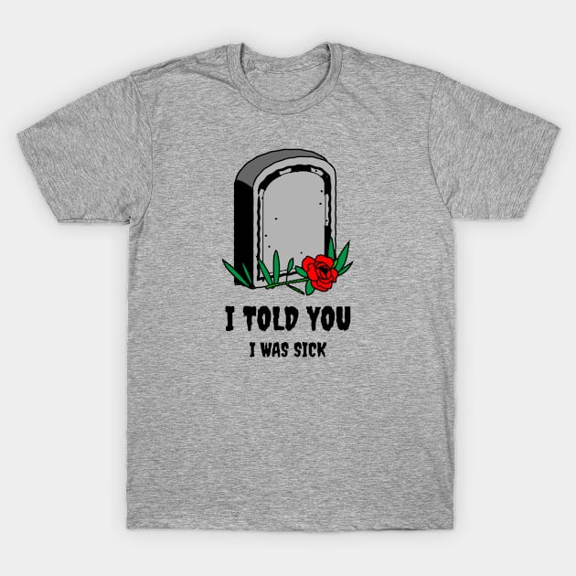 I told You I was Sick T-Shirt by MEN SWAGS